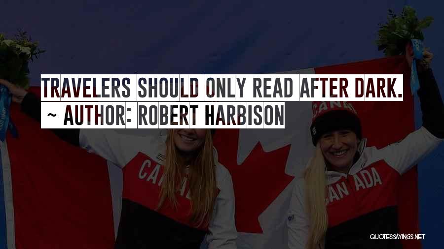 Robert Harbison Quotes: Travelers Should Only Read After Dark.