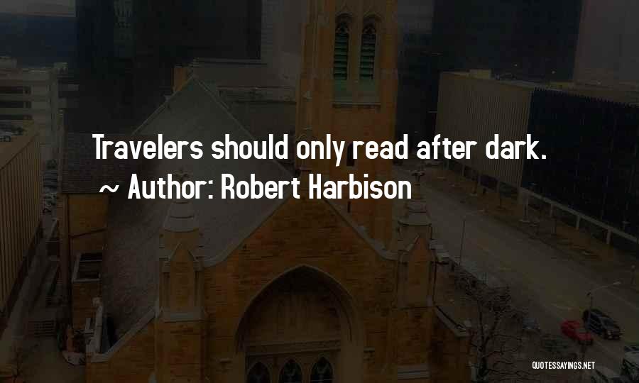 Robert Harbison Quotes: Travelers Should Only Read After Dark.