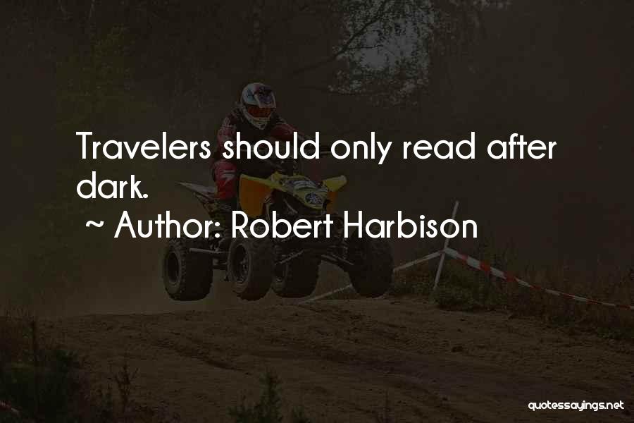 Robert Harbison Quotes: Travelers Should Only Read After Dark.