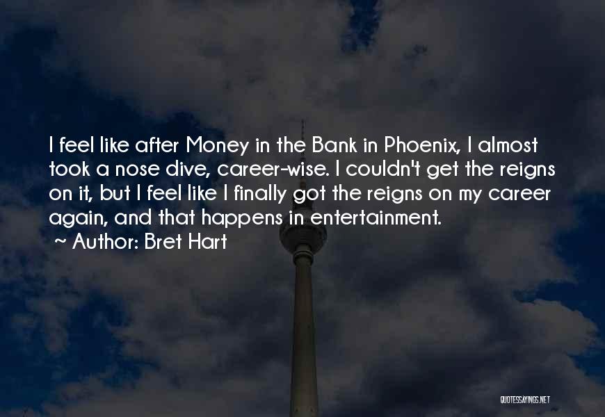 Bret Hart Quotes: I Feel Like After Money In The Bank In Phoenix, I Almost Took A Nose Dive, Career-wise. I Couldn't Get