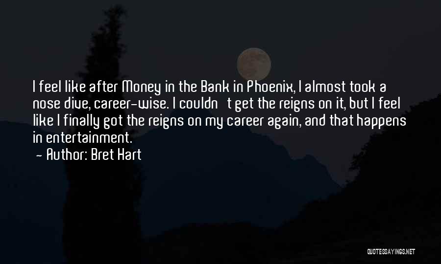 Bret Hart Quotes: I Feel Like After Money In The Bank In Phoenix, I Almost Took A Nose Dive, Career-wise. I Couldn't Get