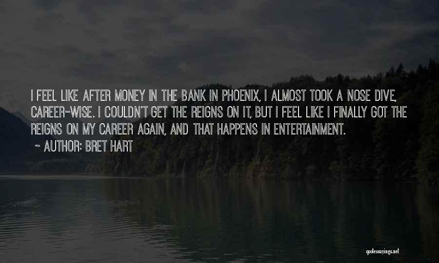 Bret Hart Quotes: I Feel Like After Money In The Bank In Phoenix, I Almost Took A Nose Dive, Career-wise. I Couldn't Get