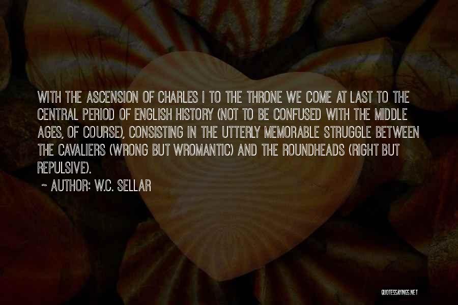 W.C. Sellar Quotes: With The Ascension Of Charles I To The Throne We Come At Last To The Central Period Of English History