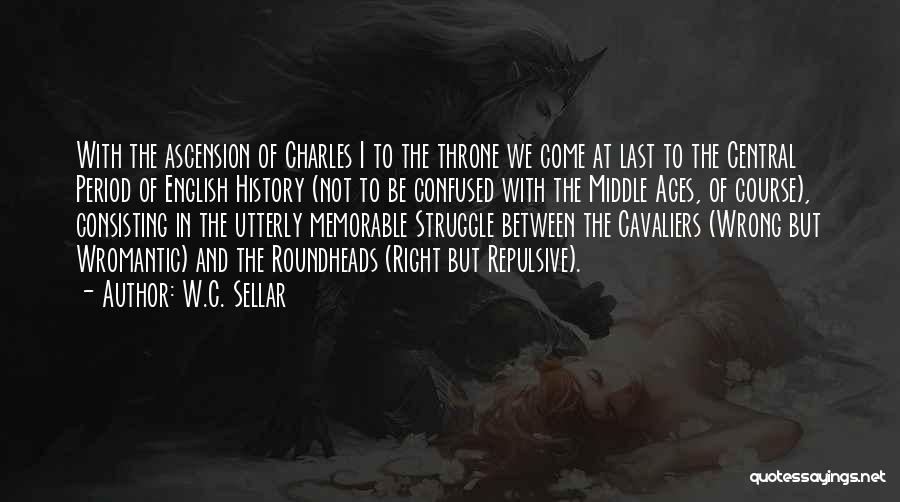 W.C. Sellar Quotes: With The Ascension Of Charles I To The Throne We Come At Last To The Central Period Of English History