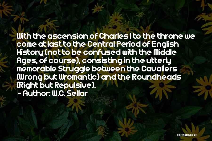 W.C. Sellar Quotes: With The Ascension Of Charles I To The Throne We Come At Last To The Central Period Of English History