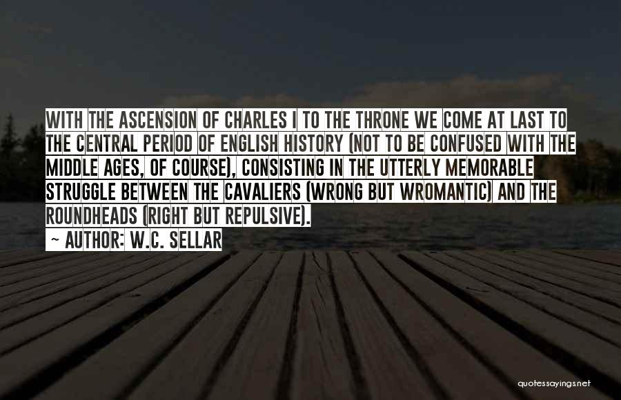 W.C. Sellar Quotes: With The Ascension Of Charles I To The Throne We Come At Last To The Central Period Of English History