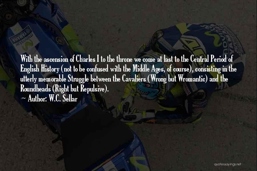 W.C. Sellar Quotes: With The Ascension Of Charles I To The Throne We Come At Last To The Central Period Of English History