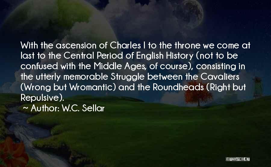 W.C. Sellar Quotes: With The Ascension Of Charles I To The Throne We Come At Last To The Central Period Of English History