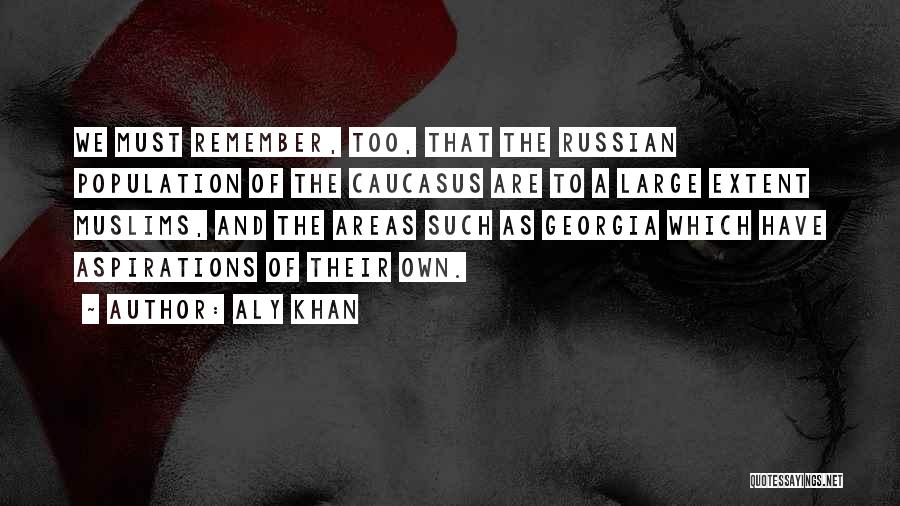 Aly Khan Quotes: We Must Remember, Too, That The Russian Population Of The Caucasus Are To A Large Extent Muslims, And The Areas