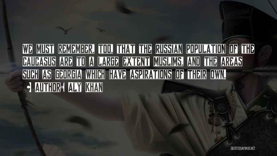 Aly Khan Quotes: We Must Remember, Too, That The Russian Population Of The Caucasus Are To A Large Extent Muslims, And The Areas