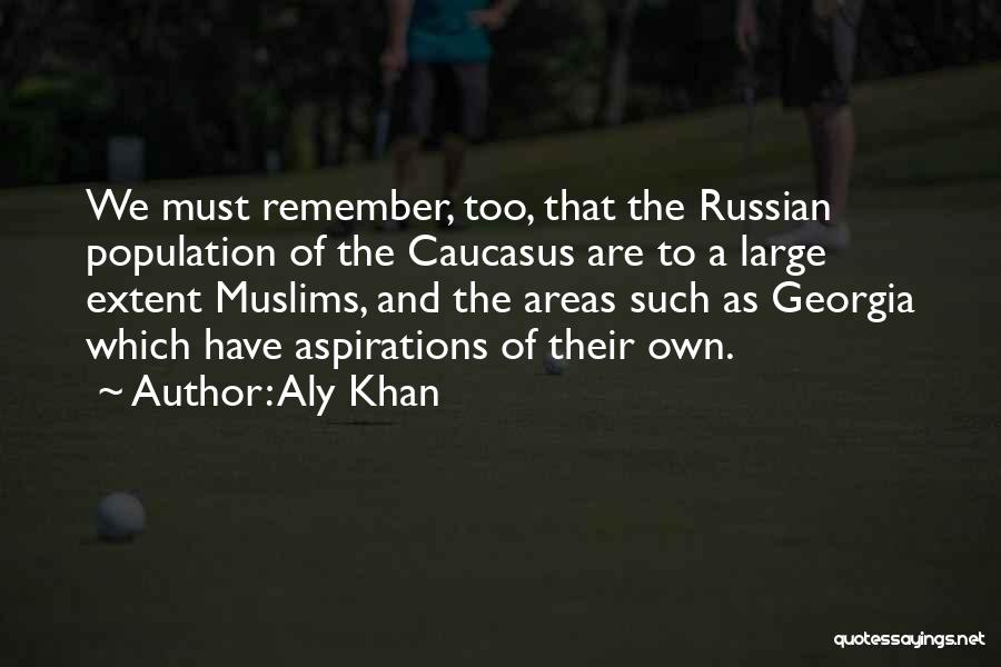 Aly Khan Quotes: We Must Remember, Too, That The Russian Population Of The Caucasus Are To A Large Extent Muslims, And The Areas