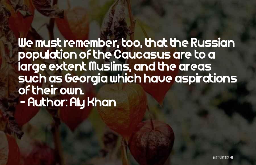 Aly Khan Quotes: We Must Remember, Too, That The Russian Population Of The Caucasus Are To A Large Extent Muslims, And The Areas
