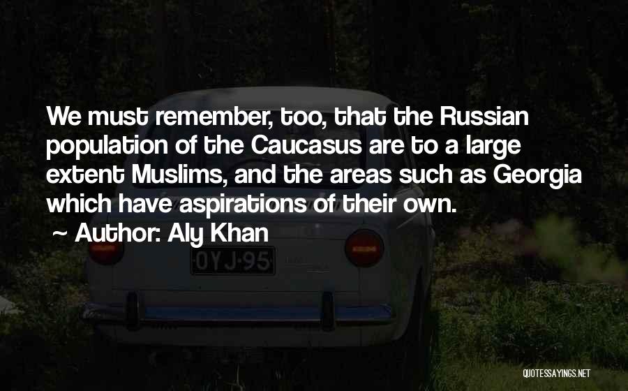 Aly Khan Quotes: We Must Remember, Too, That The Russian Population Of The Caucasus Are To A Large Extent Muslims, And The Areas