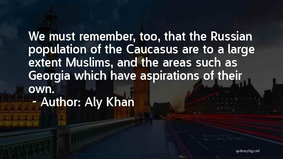 Aly Khan Quotes: We Must Remember, Too, That The Russian Population Of The Caucasus Are To A Large Extent Muslims, And The Areas