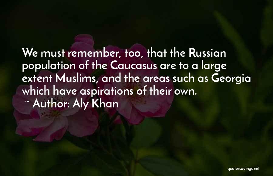 Aly Khan Quotes: We Must Remember, Too, That The Russian Population Of The Caucasus Are To A Large Extent Muslims, And The Areas