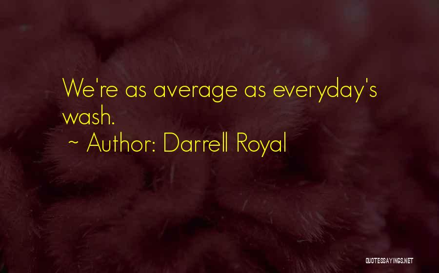 Darrell Royal Quotes: We're As Average As Everyday's Wash.