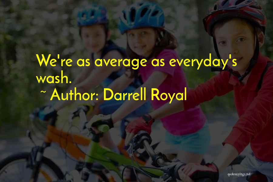Darrell Royal Quotes: We're As Average As Everyday's Wash.