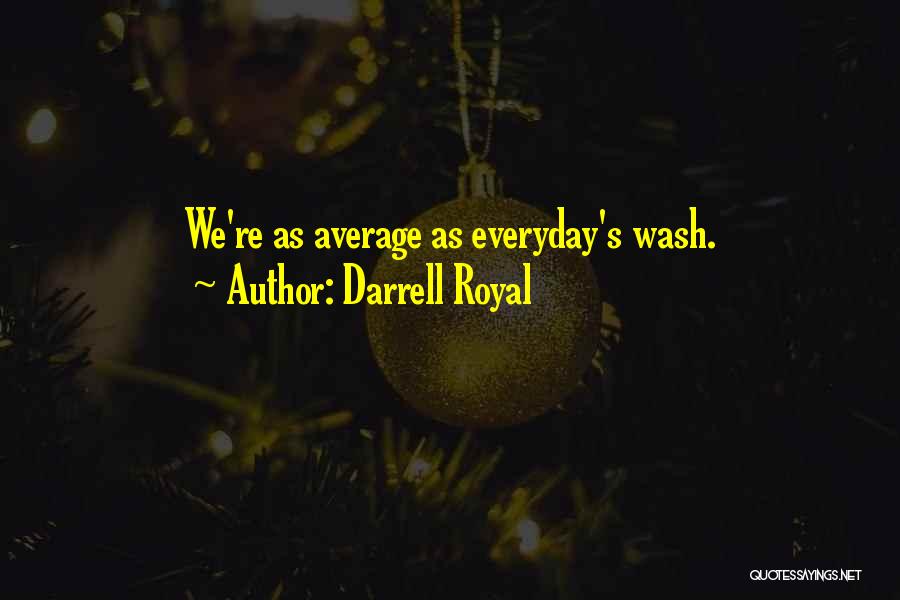 Darrell Royal Quotes: We're As Average As Everyday's Wash.