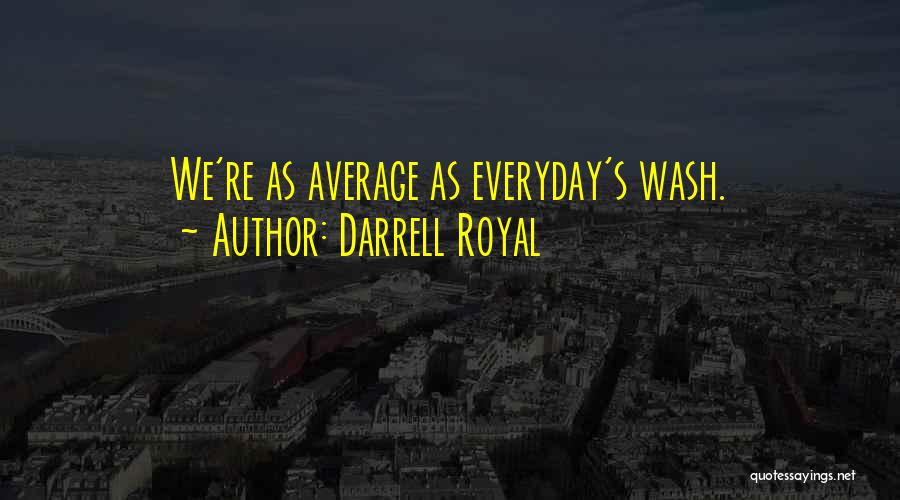 Darrell Royal Quotes: We're As Average As Everyday's Wash.