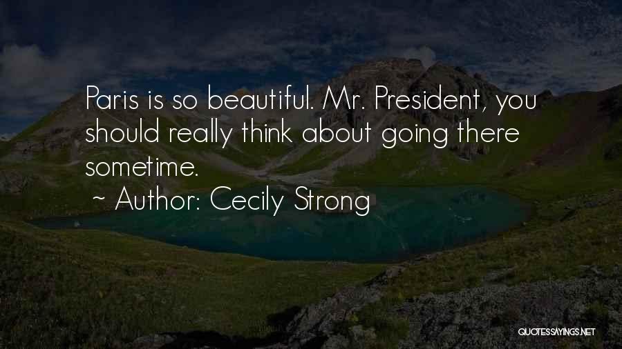 Cecily Strong Quotes: Paris Is So Beautiful. Mr. President, You Should Really Think About Going There Sometime.
