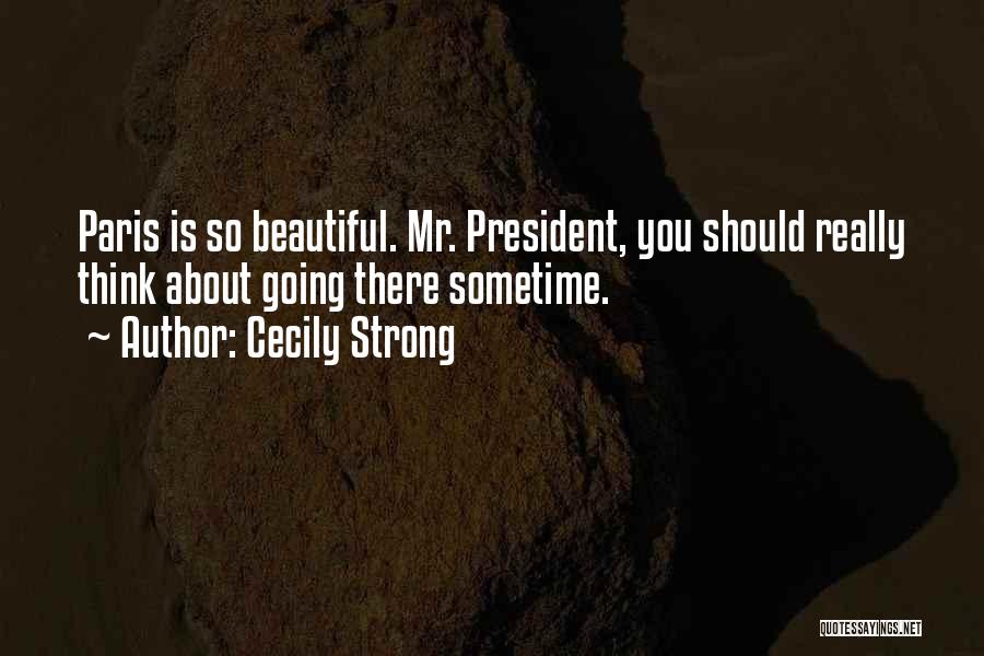 Cecily Strong Quotes: Paris Is So Beautiful. Mr. President, You Should Really Think About Going There Sometime.