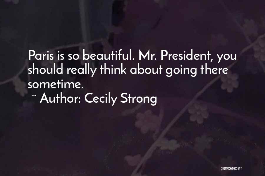 Cecily Strong Quotes: Paris Is So Beautiful. Mr. President, You Should Really Think About Going There Sometime.