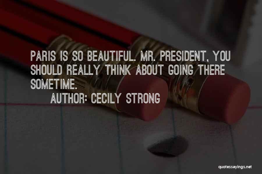 Cecily Strong Quotes: Paris Is So Beautiful. Mr. President, You Should Really Think About Going There Sometime.