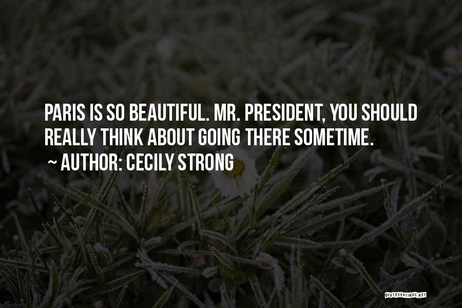 Cecily Strong Quotes: Paris Is So Beautiful. Mr. President, You Should Really Think About Going There Sometime.
