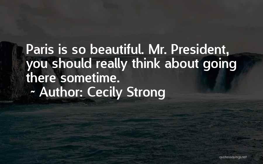 Cecily Strong Quotes: Paris Is So Beautiful. Mr. President, You Should Really Think About Going There Sometime.