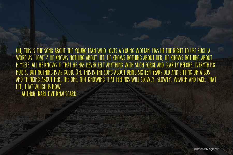 Karl Ove Knausgard Quotes: Oh, This Is The Song About The Young Man Who Loves A Young Woman. Has He The Right To Use