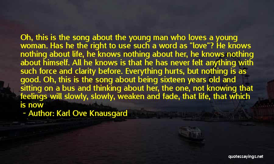 Karl Ove Knausgard Quotes: Oh, This Is The Song About The Young Man Who Loves A Young Woman. Has He The Right To Use