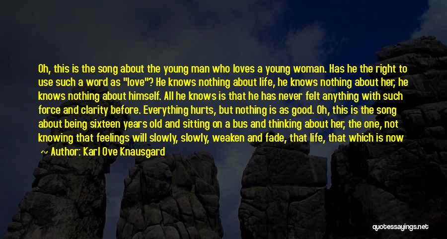 Karl Ove Knausgard Quotes: Oh, This Is The Song About The Young Man Who Loves A Young Woman. Has He The Right To Use