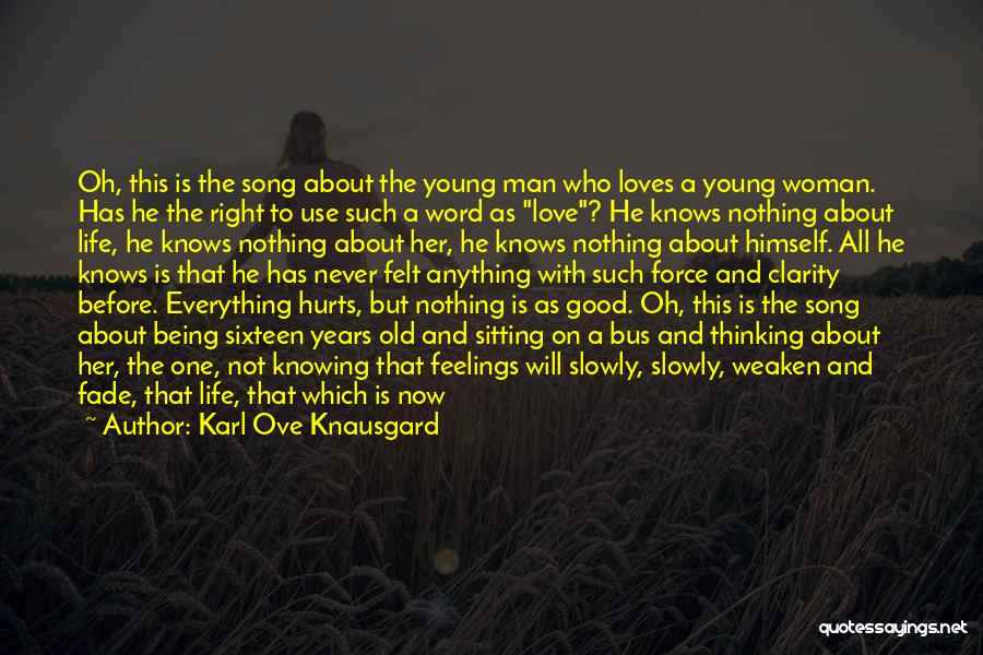 Karl Ove Knausgard Quotes: Oh, This Is The Song About The Young Man Who Loves A Young Woman. Has He The Right To Use