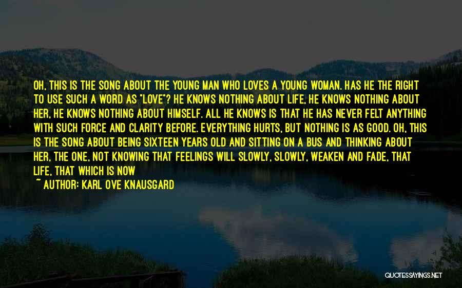 Karl Ove Knausgard Quotes: Oh, This Is The Song About The Young Man Who Loves A Young Woman. Has He The Right To Use