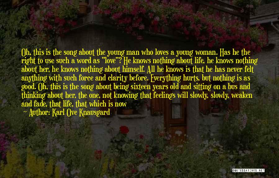 Karl Ove Knausgard Quotes: Oh, This Is The Song About The Young Man Who Loves A Young Woman. Has He The Right To Use