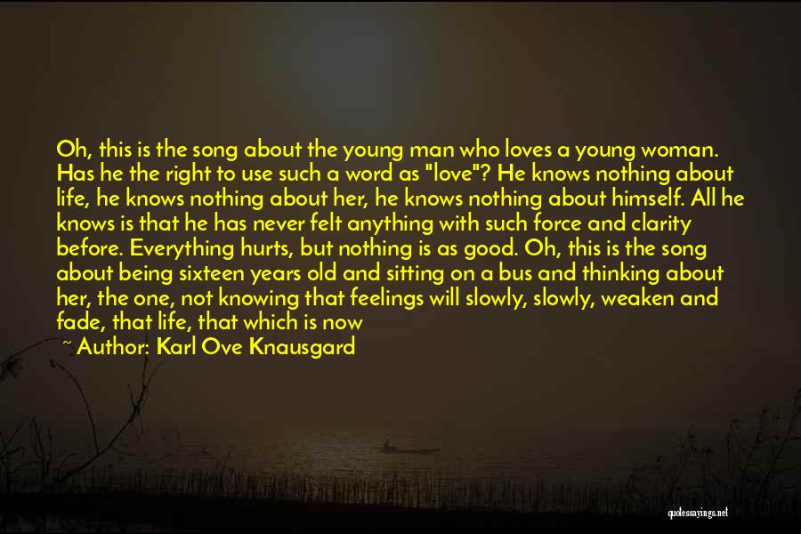 Karl Ove Knausgard Quotes: Oh, This Is The Song About The Young Man Who Loves A Young Woman. Has He The Right To Use