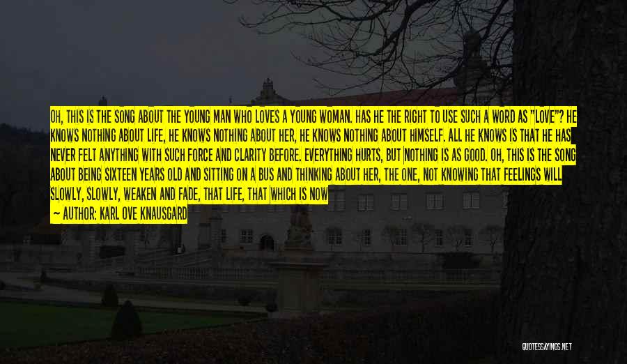 Karl Ove Knausgard Quotes: Oh, This Is The Song About The Young Man Who Loves A Young Woman. Has He The Right To Use