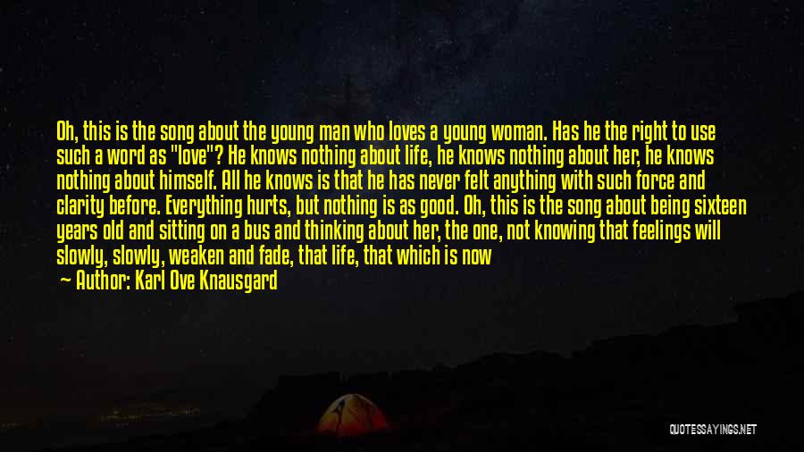 Karl Ove Knausgard Quotes: Oh, This Is The Song About The Young Man Who Loves A Young Woman. Has He The Right To Use
