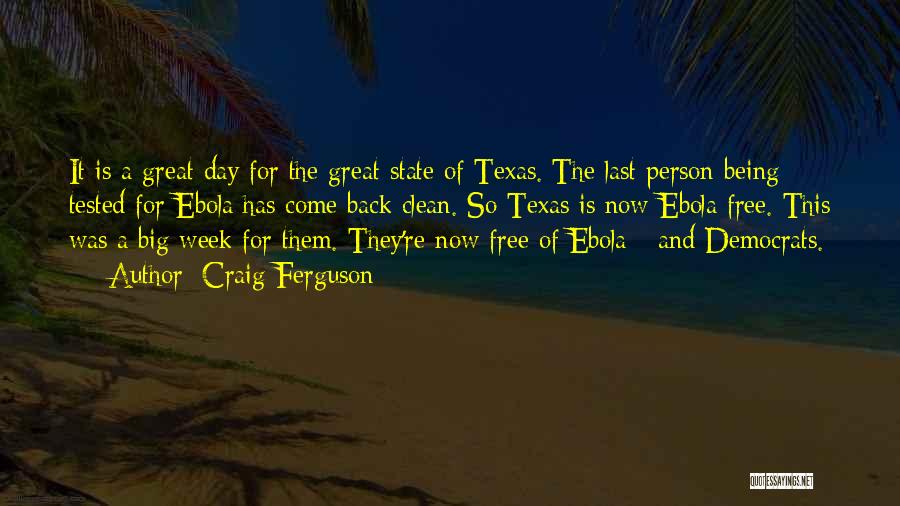Craig Ferguson Quotes: It Is A Great Day For The Great State Of Texas. The Last Person Being Tested For Ebola Has Come