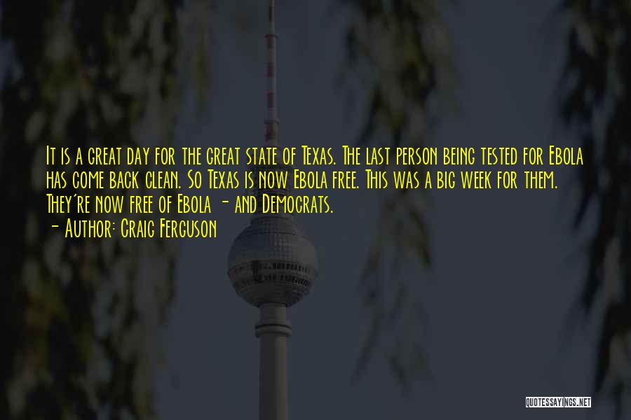 Craig Ferguson Quotes: It Is A Great Day For The Great State Of Texas. The Last Person Being Tested For Ebola Has Come