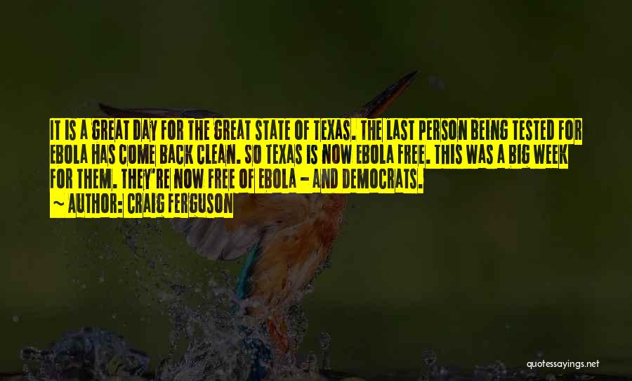 Craig Ferguson Quotes: It Is A Great Day For The Great State Of Texas. The Last Person Being Tested For Ebola Has Come