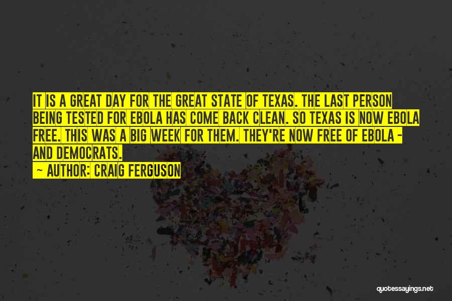 Craig Ferguson Quotes: It Is A Great Day For The Great State Of Texas. The Last Person Being Tested For Ebola Has Come