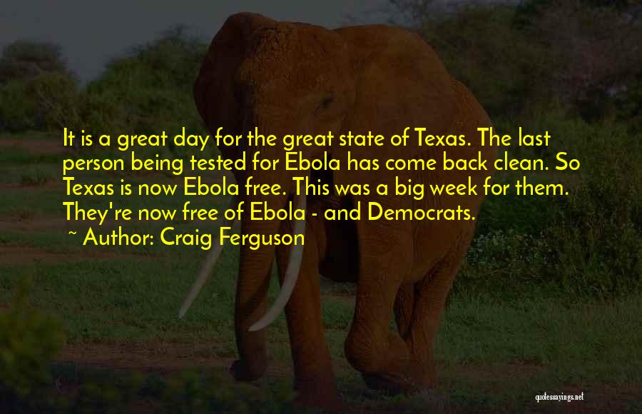 Craig Ferguson Quotes: It Is A Great Day For The Great State Of Texas. The Last Person Being Tested For Ebola Has Come