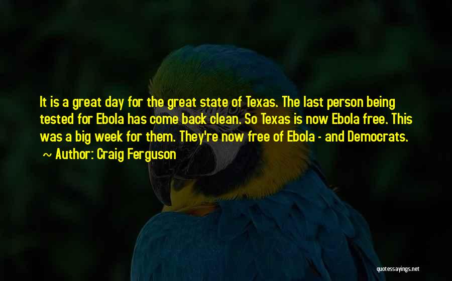 Craig Ferguson Quotes: It Is A Great Day For The Great State Of Texas. The Last Person Being Tested For Ebola Has Come