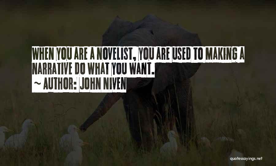 John Niven Quotes: When You Are A Novelist, You Are Used To Making A Narrative Do What You Want.