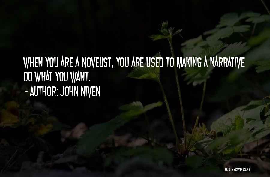 John Niven Quotes: When You Are A Novelist, You Are Used To Making A Narrative Do What You Want.