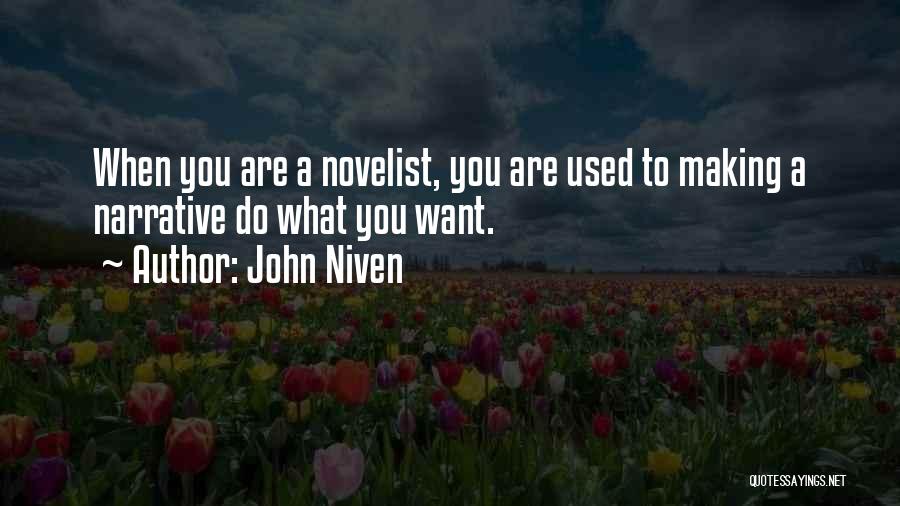 John Niven Quotes: When You Are A Novelist, You Are Used To Making A Narrative Do What You Want.