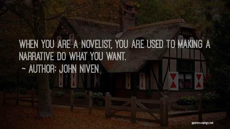 John Niven Quotes: When You Are A Novelist, You Are Used To Making A Narrative Do What You Want.