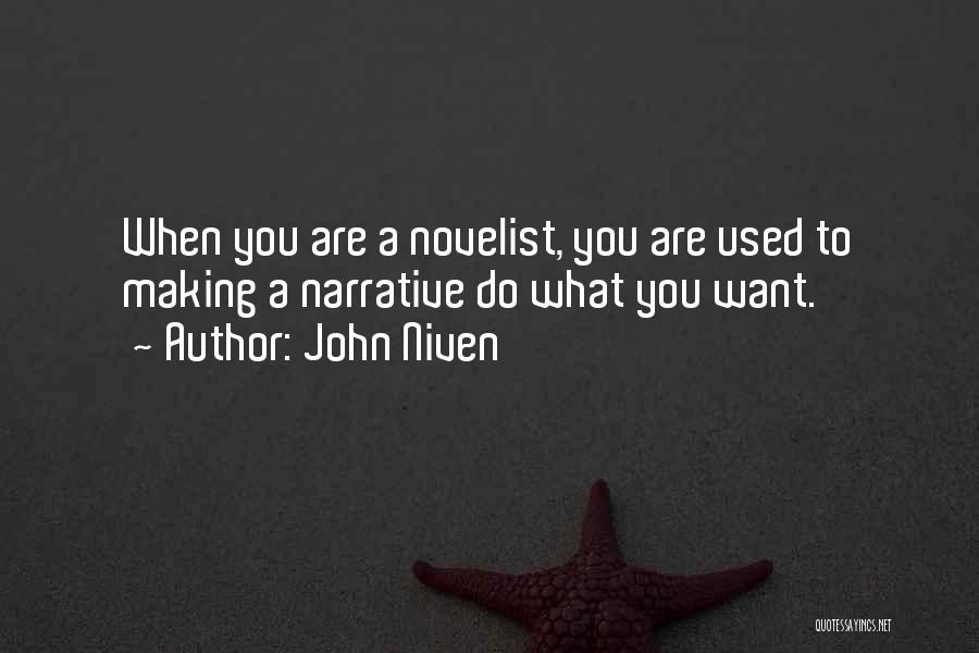 John Niven Quotes: When You Are A Novelist, You Are Used To Making A Narrative Do What You Want.