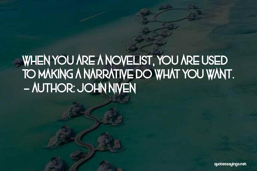 John Niven Quotes: When You Are A Novelist, You Are Used To Making A Narrative Do What You Want.